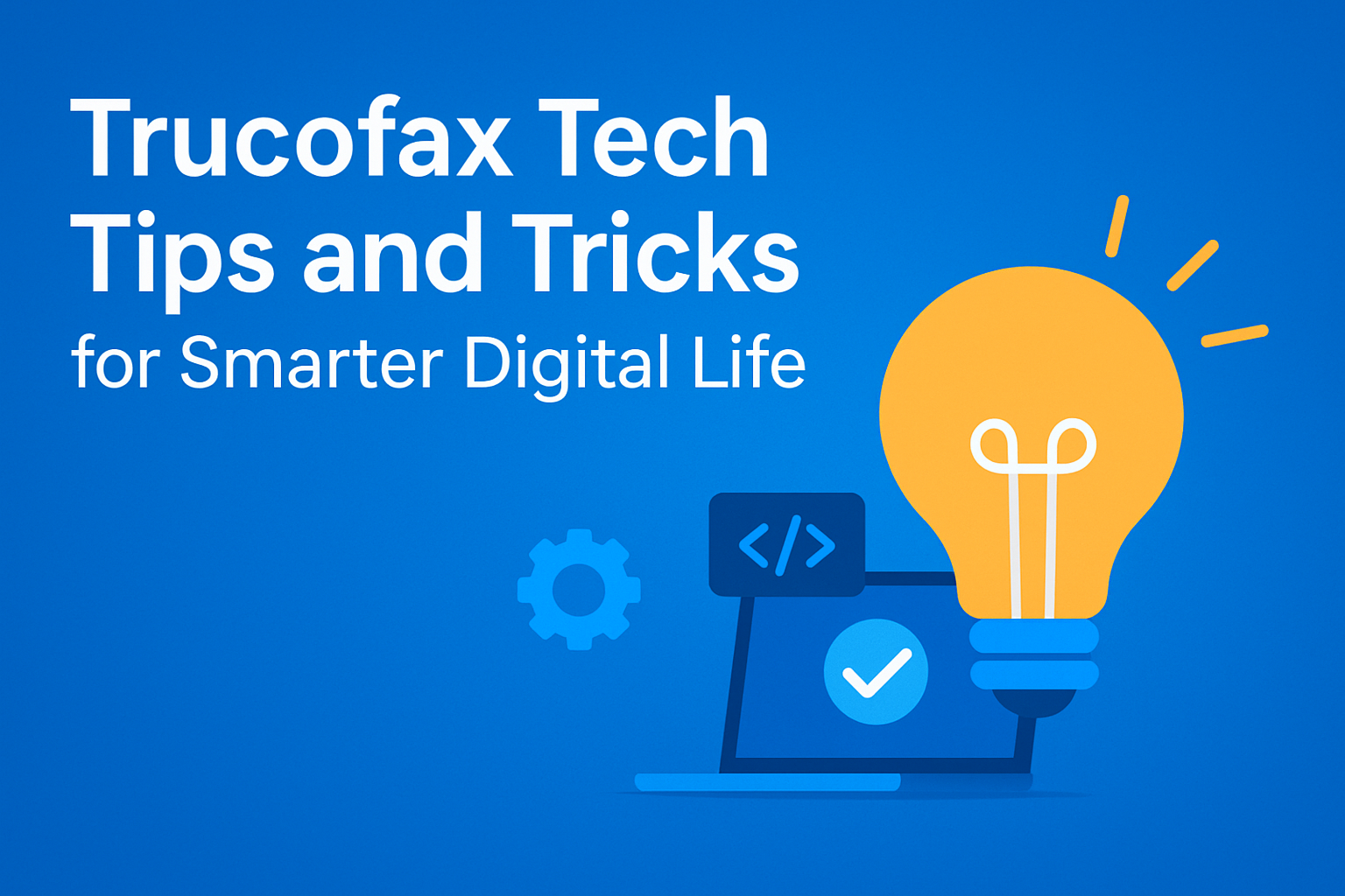 Trucofax Tech Tips and Tricks for Smarter Digital Life